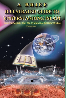 A Brief Illustrated Guide To Understanding Islam - Sch H  ng D n T?m T t C? Minh H a    Hi u V  Islam - I a Ibrahim, and European Islamic Researches Center (Translated by)