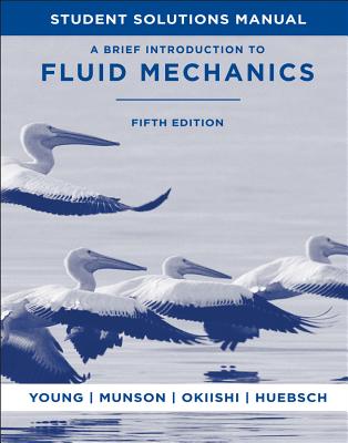 A Brief Introduction to Fluid Mechanics, 5e Student Solutions Manual - Young, Donald F, and Munson, Bruce R, and Okiishi, Theodore H