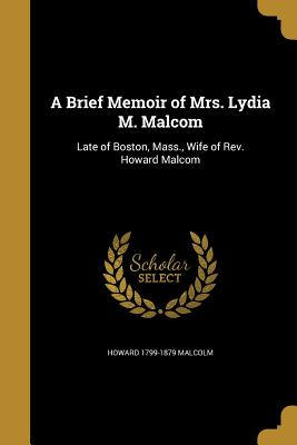 A Brief Memoir of Mrs. Lydia M. Malcom - Malcolm, Howard 1799-1879