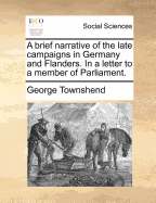 A Brief Narrative of the Late Campaigns in Germany and Flanders. in a Letter to a Member of Parliament