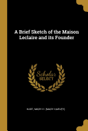 A Brief Sketch of the Maison LeClaire and Its Founder