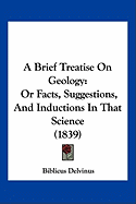 A Brief Treatise On Geology: Or Facts, Suggestions, And Inductions In That Science (1839)