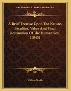 A Brief Treatise Upon The Nature, Faculties, Value And Final Destination Of The Human Soul (1845)