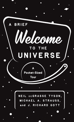 A Brief Welcome to the Universe: A Pocket-Sized Tour - Tyson, Neil Degrasse, and Strauss, Michael A, and Gott, J Richard