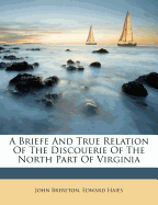A Briefe and True Relation of the Discouerie of the North Part of Virginia