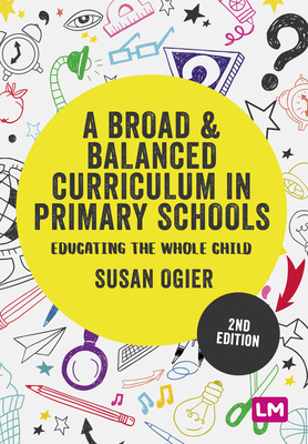 A Broad and Balanced Curriculum in Primary Schools: Educating the whole child - Ogier, Susan (Editor)