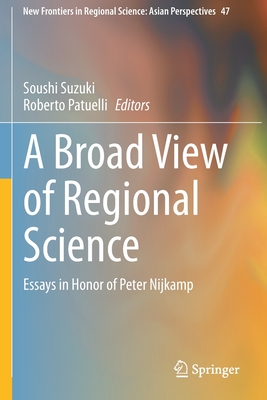 A Broad View of Regional Science: Essays in Honor of Peter Nijkamp - Suzuki, Soushi (Editor), and Patuelli, Roberto (Editor)