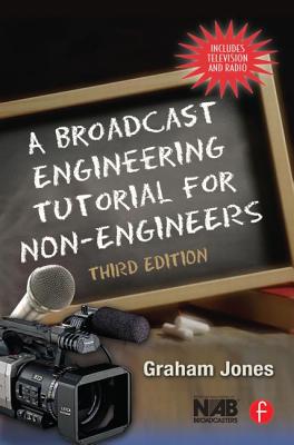 A Broadcast Engineering Tutorial for Non-Engineers - Jones, Graham