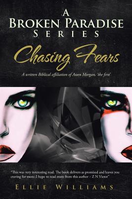 A Broken Paradise Series: Chasing Fears: A Written Biblical Affiliation of Awen Morgan, 'The First' - Williams, Ellie