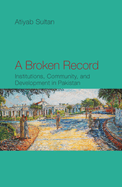 A Broken Record: Institutions, Community and Development in Pakistan