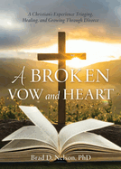 A Broken Vow and Heart: A Christian's Experience Triaging, Healing, and Growing Through Divorce
