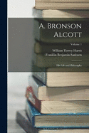 A. Bronson Alcott: His Life and Philosophy; Volume 1