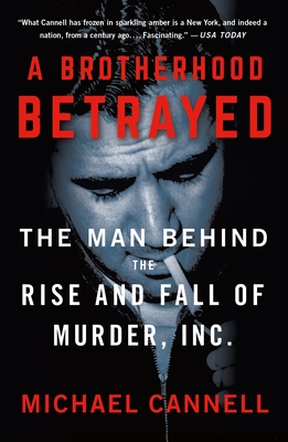 A Brotherhood Betrayed: The Man Behind the Rise and Fall of Murder, Inc. - Cannell, Michael