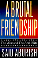 A Brutal Friendship: The West and the Arab Elite - Aburish, Said K