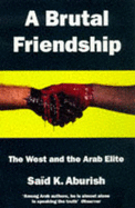 A Brutal Friendship: West and the Arab Elite - Aburish, Said K.