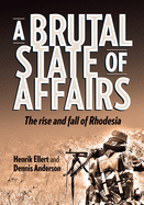 A Brutal State of Affairs: The Rise and Fall of Rhodesia