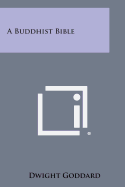 A Buddhist Bible - Goddard, Dwight (Editor)