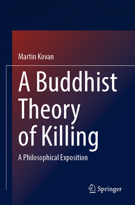 A Buddhist Theory of Killing: A Philosophical Exposition - Kovan, Martin