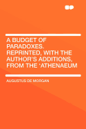 A Budget of Paradoxes. Reprinted, with the Author's Additions, from the 'Athenaeum