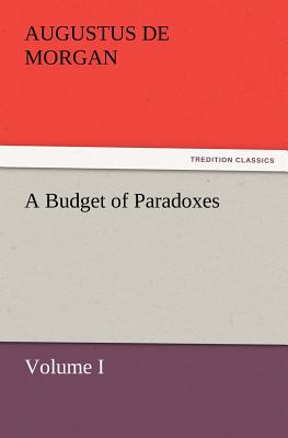 A Budget of Paradoxes, Volume I - de Morgan, Augustus