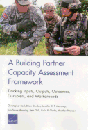 A Building Partner Capacity Assessment Framework: Tracking Inputs, Outputs, Outcomes, Disrupters, and Workarounds