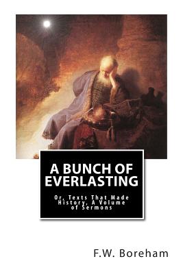 A Bunch of Everlasting: Or, Texts That Made History, A Volume of Sermons - Boreham, F W