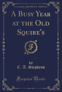 A Busy Year at the Old Squire's (Classic Reprint)