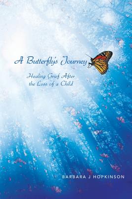 A Butterfly's Journey: Healing Grief After the Loss of a Child - Hopkinson, Barbara J