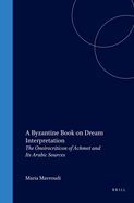 A Byzantine Book on Dream Interpretation: The Oneirocriticon of Achmet and Its Arabic Sources