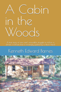 A Cabin in the Woods: A True Story of One Man's Incredible Struggle to Follow a Dream, a Dream That Is Seemingly Guided by a Divine Hand