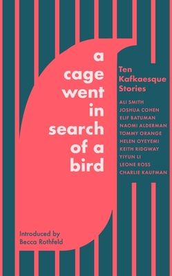 A Cage Went in Search of a Bird: Ten Kafkaesque Stories - Smith, Ali, and Orange, Tommy, and Alderman, Naomi