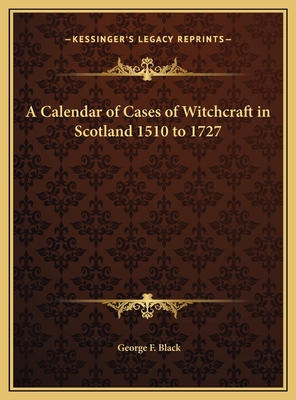 A Calendar of Cases of Witchcraft in Scotland 1510 to 1727 - Black, George F (Editor)