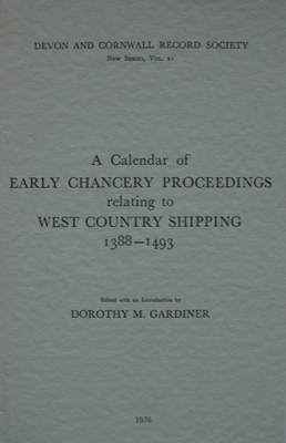 A Calendar of Early Chancery Proceedings Relating to West Country Shipping 1388-1493 - Gardiner, Dorothy A (Editor)