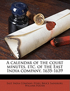 A Calendar of the Court Minutes, Etc. of the East India Company, 1635-1639
