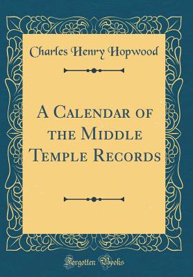 A Calendar of the Middle Temple Records (Classic Reprint) - Hopwood, Charles Henry