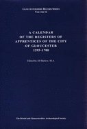 A Calendar of the Registers of Apprentices of the City of Gloucester, 1595-1700