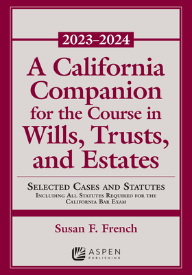 A California Companion for the Course in Wills, Trusts, and Estates 2023-2024 - French, Susan F