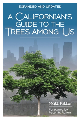 A Californian's Guide to the Trees Among Us: Expanded and Updated - Ritter, Matt, and Raven, Peter H (Foreword by)