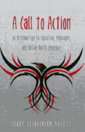 A Call to Action: An Introduction to Education, Philosophy, and Native North America - Steinberg, Shirley R (Editor), and Kincheloe, Joe L (Editor), and Malott, Curry Stephenson