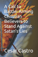 A Call to Battle: Arming Christian Believers to Stand Against Satan's Lies