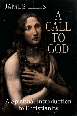 A Call to God: A Spiritual Introduction to Christianity - Ellis, James