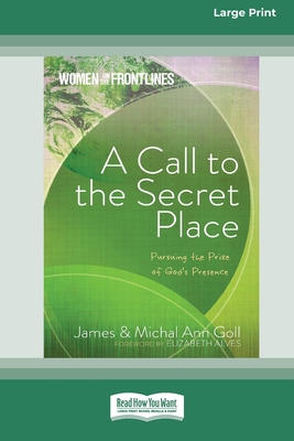 A Call to the Secret Place: Pursuing the Prize of God's Presence (16pt Large Print Edition) - Goll, James, and Goll, Michal Ann