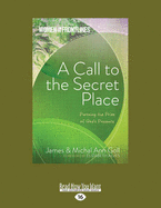 A Call to the Secret Place: Pursuing the Prize of God's Presence