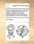 A Calm and Dispassionate Vindication of the Professors of the Church of England, Against the Abusive Misrepresentations and Salacious Argumentations of Mr. Noah Hobart