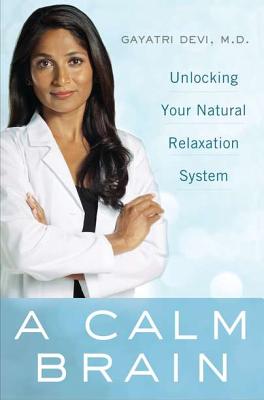 A Calm Brain: Unlocking Your Natural Relaxation System - Devi, Gayatri, MD