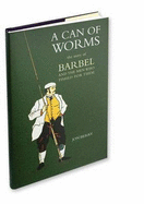 A Can of Worms: The Story of Barbel and the Men Who Fished for Them