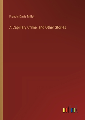 A Capillary Crime, and Other Stories - Millet, Francis Davis