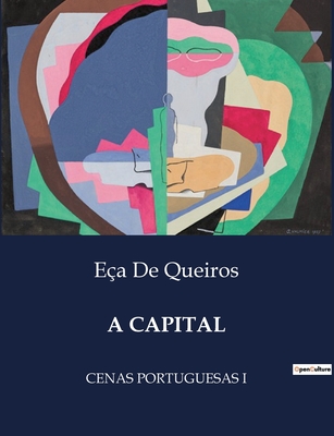 A Capital: Cenas Portuguesas I - de Queiros, E?a