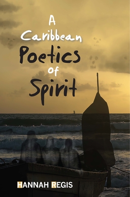 A Caribbean Poetics of Spirit - Regis, Hannah