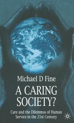 A Caring Society?: Care and the Dilemmas of Human Services in the 21st Century - Fine, Michael D